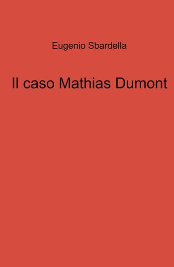 Il caso Mathias Dumont - Eugenio Sbardella - Libro ilmiolibro self publishing 2023, La community di ilmiolibro.it | Libraccio.it