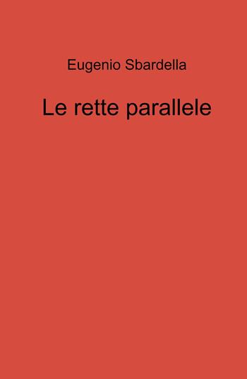 Le rette parallele - Eugenio Sbardella - Libro ilmiolibro self publishing 2023, La community di ilmiolibro.it | Libraccio.it