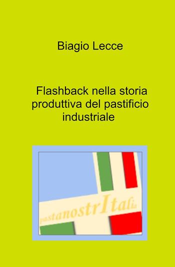 Flashback nella storia produttiva del pastificio industriale - Biagio Lecce - Libro ilmiolibro self publishing 2023, La community di ilmiolibro.it | Libraccio.it