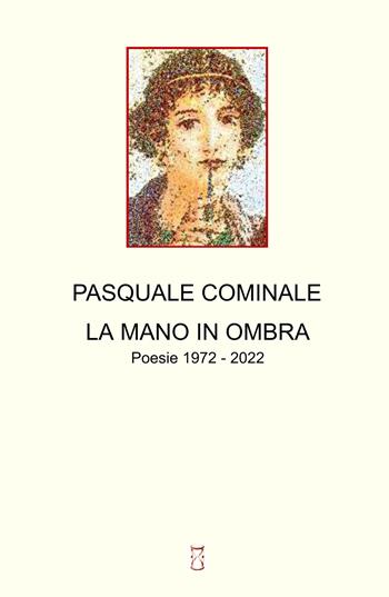 La mano in ombra. Poesie 1972 - 2022 - Pasquale Cominale - Libro ilmiolibro self publishing 2023, La community di ilmiolibro.it | Libraccio.it