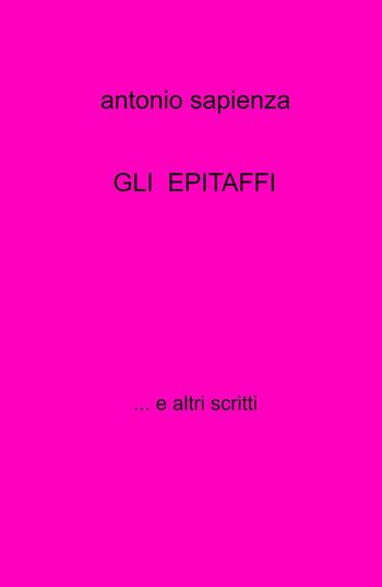 Gli epitaffi... e altri scritti - Antonio Sapienza - Libro ilmiolibro self publishing 2023, La community di ilmiolibro.it | Libraccio.it