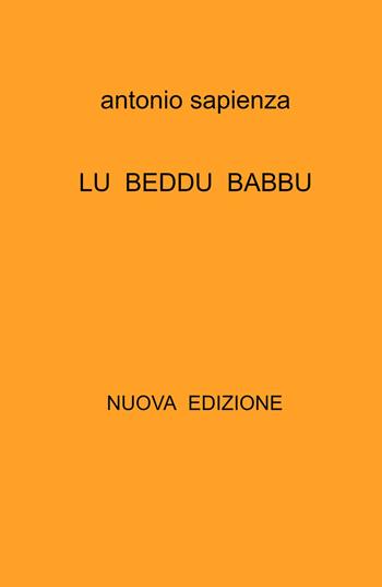 Lu beddu babbu. Poesie in dialetto siciliano anni 1970 -2022. Nuova ediz. - Antonio Sapienza - Libro ilmiolibro self publishing 2023, La community di ilmiolibro.it | Libraccio.it