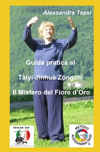 Guida pratica al Taiyi Jinhua Zongzhi. Il mistero del fiore d'oro - Alessandra Tassi - Libro ilmiolibro self publishing 2023, La community di ilmiolibro.it | Libraccio.it