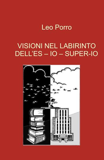 Visioni nel labirinto dell'es - io - super-io - Leo Porro - Libro ilmiolibro self publishing 2023, La community di ilmiolibro.it | Libraccio.it