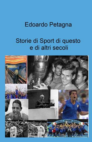 Storie di sport di questo e di altri secoli - Edoardo Petagna - Libro ilmiolibro self publishing 2023, La community di ilmiolibro.it | Libraccio.it