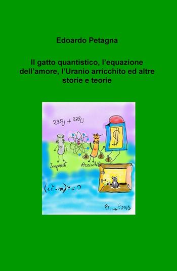 Il gatto quantistico, l'equazione dell'amore, l'uranio arricchito ed altre storie e teorie - Edoardo Petagna - Libro ilmiolibro self publishing 2023, La community di ilmiolibro.it | Libraccio.it