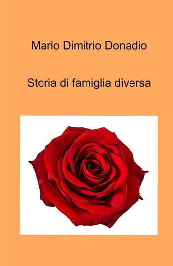 Storia di famiglia diversa - Mario Dimitrio Donadio - Libro ilmiolibro self publishing 2023, La community di ilmiolibro.it | Libraccio.it