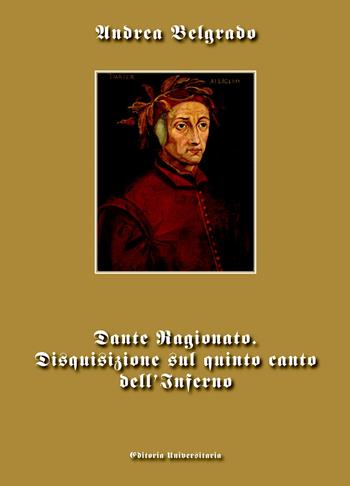 Dante ragionato. Disquisizione sul quinto canto dell'Inferno - Andrea Belgrado - Libro ilmiolibro self publishing 2023, La community di ilmiolibro.it | Libraccio.it