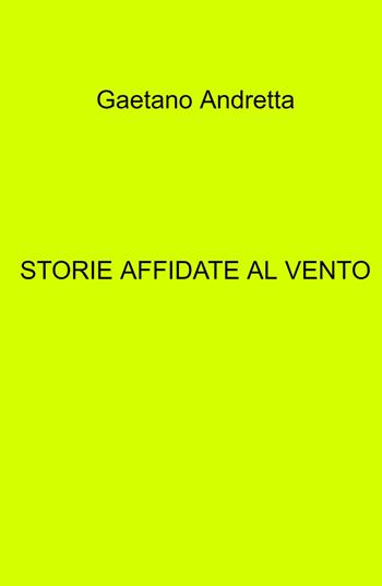 Storie sussurrate dal vento - Gaetano Andretta - Libro ilmiolibro self publishing 2023, La community di ilmiolibro.it | Libraccio.it
