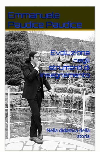 Evoluzione degli strumenti di insegnamento nella didattica della storia - Emmanuele Paudice - Libro ilmiolibro self publishing 2023, La community di ilmiolibro.it | Libraccio.it