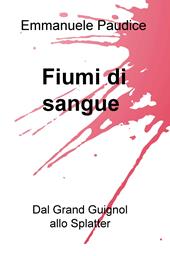 Fiumi di sangue. Dal Grand Guignol allo Splatter