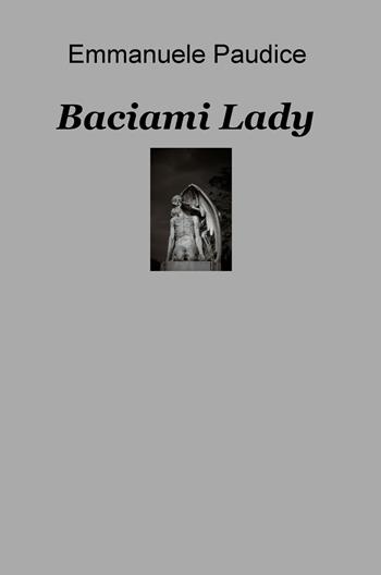 Baciami lady - Emmanuele Paudice - Libro ilmiolibro self publishing 2023, La community di ilmiolibro.it | Libraccio.it