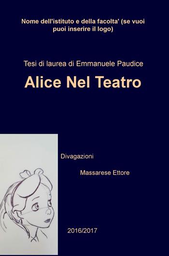 Alice nel teatro (divagazioni) - Emmanuele Paudice - Libro ilmiolibro self publishing 2023, La community di ilmiolibro.it | Libraccio.it