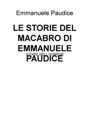 Le storie del macabro di Emmanuele Paudice. Storie dell horror - Emmanuele Paudice - Libro ilmiolibro self publishing 2023, La community di ilmiolibro.it | Libraccio.it