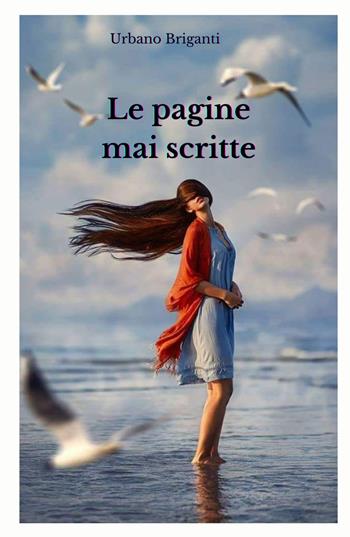 Le pagine mai scritte - Urbano Briganti - Libro ilmiolibro self publishing 2023, La community di ilmiolibro.it | Libraccio.it