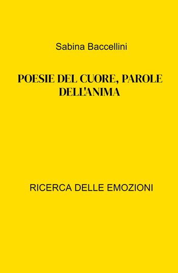 Poesie del cuore, parole dell'anima. Ricerca delle emozioni - Sabina Baccellini - Libro ilmiolibro self publishing 2023, La community di ilmiolibro.it | Libraccio.it
