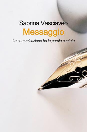 Messaggio. La comunicazione ha le parole contate - Sabrina Vasciaveo - Libro ilmiolibro self publishing 2023, La community di ilmiolibro.it | Libraccio.it