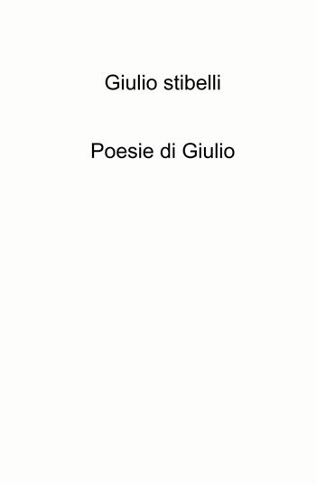 Poesie di Giulio - Giulio Stibelli - Libro ilmiolibro self publishing 2023, La community di ilmiolibro.it | Libraccio.it
