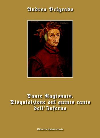 Dante ragionato. Disquisizione sul quinto canto dell'Inferno - Andrea Belgrado - Libro ilmiolibro self publishing 2023, La community di ilmiolibro.it | Libraccio.it