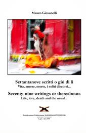 Settantanove scritti o giu di lì. Vita, amore, morte, i soliti discorsi...-Seventy-nine writings or thereabouts. Life, love, death and the usual...