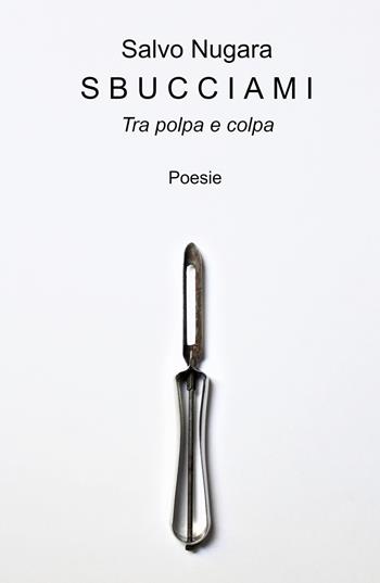 Sbucciami. Tra polpa e colpa - Salvatore Nugara - Libro ilmiolibro self publishing 2023, La community di ilmiolibro.it | Libraccio.it