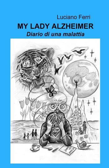 My Lady Alzheimer. Diario di una malattia - Luciano Ferri - Libro ilmiolibro self publishing 2023, La community di ilmiolibro.it | Libraccio.it