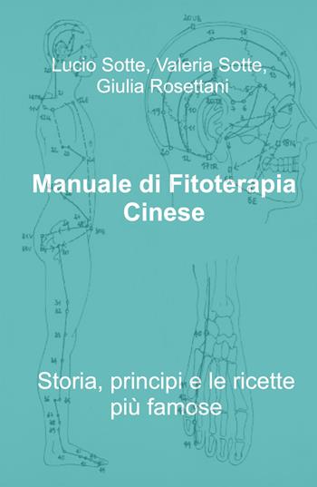 Manuale di fitoterapia cinese. Storia, principi e le ricette più famose - Lucio Sotte - Libro ilmiolibro self publishing 2023, La community di ilmiolibro.it | Libraccio.it