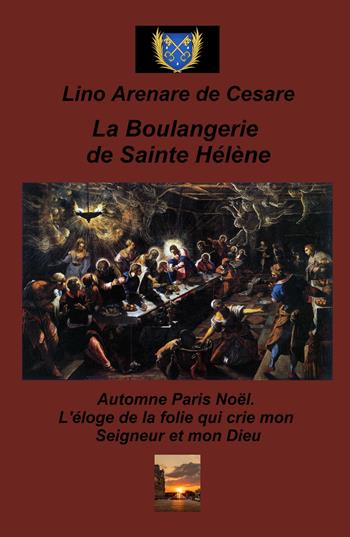 La boulangerie de Sainte Helene. Automne Paris Noel. L'eloge de la folie qui crie mon Seigneur et mon Dieu - Lino Arenare Zullo - Libro ilmiolibro self publishing 2023, La community di ilmiolibro.it | Libraccio.it