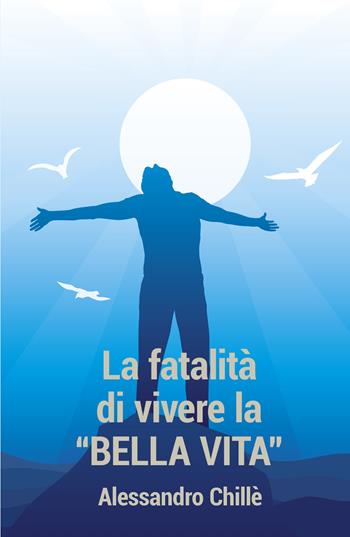 La fatalità di vivere la bella vita. Le sfumature del grigio - Alessandro Chillè - Libro ilmiolibro self publishing 2023, La community di ilmiolibro.it | Libraccio.it