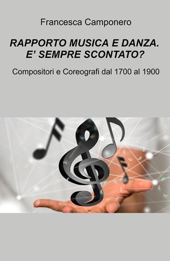 Rapporto musica e danza. È sempre scontato? Compositori e coreografi dal 1700 al 1900 - Francesca Camponero - Libro ilmiolibro self publishing 2023, La community di ilmiolibro.it | Libraccio.it