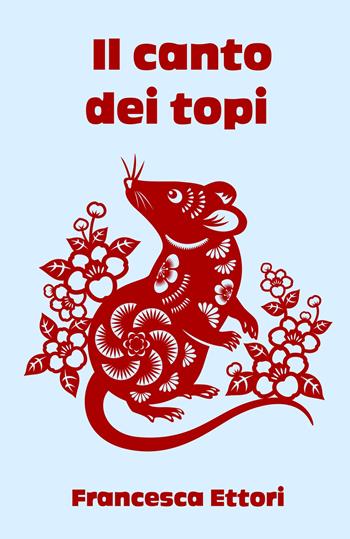 Il canto dei topi - Francesca Ettori - Libro ilmiolibro self publishing 2023, La community di ilmiolibro.it | Libraccio.it