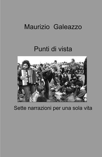 Punti di vista. Sette narrazioni per una sola vita - Maurizio Galeazzo - Libro ilmiolibro self publishing 2023, La community di ilmiolibro.it | Libraccio.it