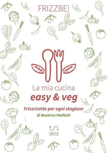 La mia cucina easy & veg - Beatrice Malfatti - Libro StreetLib 2018 | Libraccio.it
