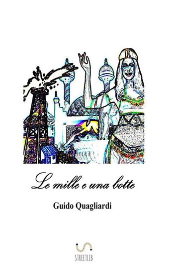 Le mille e una botte - Guido Quagliardi - Libro StreetLib 2018 | Libraccio.it