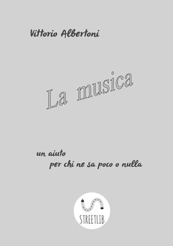 La musica - Vittorio Albertoni - Libro StreetLib 2018 | Libraccio.it