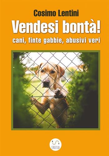 Vendesi bontà! Cani, finte gabbie, abusivi veri - Cosimo Lentini - Libro StreetLib 2018 | Libraccio.it