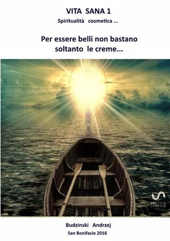 Vita sana. Vol. 1: Spiritualità cosmetica. Per essere belli non bastano soltanto le creme! - Andrzej Budzinski - Libro StreetLib 2018 | Libraccio.it