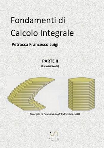 Fondamenti di calcolo integrale. Vol. 2: Esercizi svolti. - Francesco Luigi Petracca - Libro StreetLib 2018 | Libraccio.it
