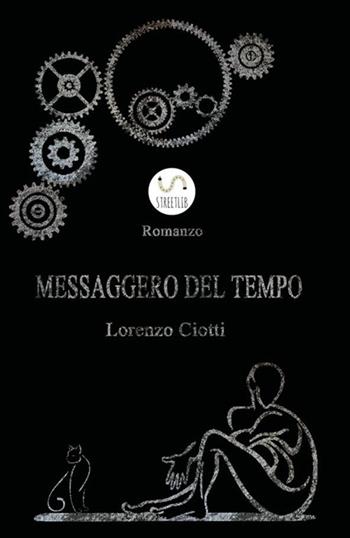 Messaggero del tempo - Lorenzo Ciotti - Libro StreetLib 2018 | Libraccio.it