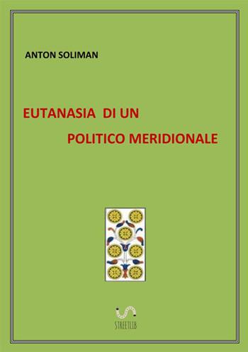 Eutanasia di un politico meridionale - Anton Soliman - Libro StreetLib 2016 | Libraccio.it