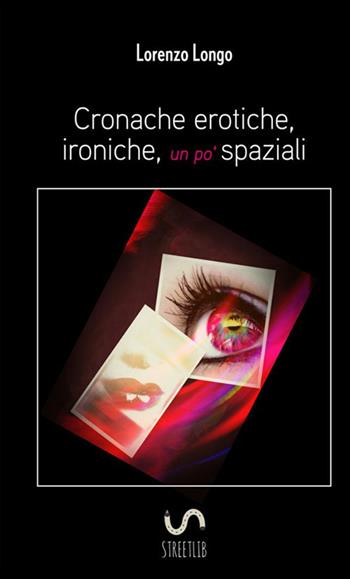 Cronache erotiche, ironiche, un po' spaziali - Lorenzo Longo - Libro StreetLib 2018 | Libraccio.it