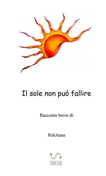 Il sole non può fallire - Polianna - Libro StreetLib 2018 | Libraccio.it
