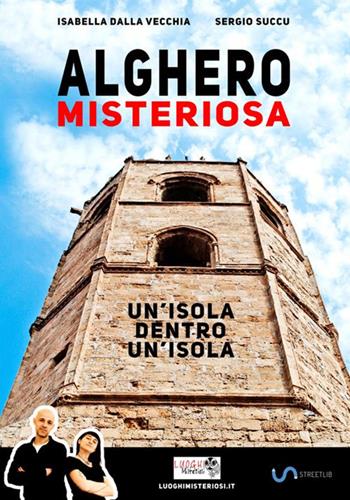 Alghero misteriosa - Isabella Dalla Vecchia, Sergio Succu - Libro StreetLib 2017 | Libraccio.it