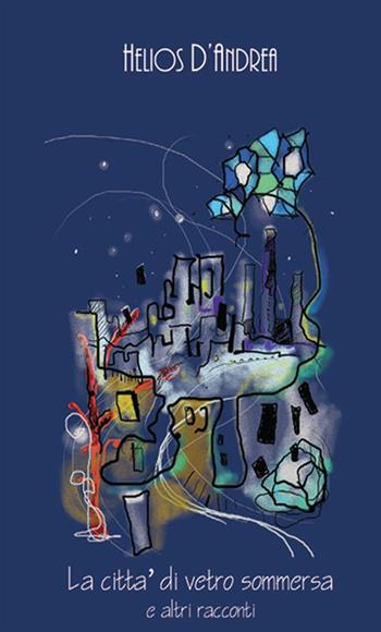 La città di vetro sommersa e altri racconti - Helios D'Andrea - Libro StreetLib 2018 | Libraccio.it