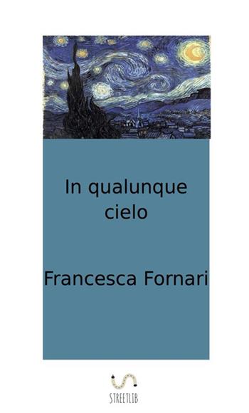 In qualunque cielo - Francesca Fornari - Libro StreetLib 2018 | Libraccio.it