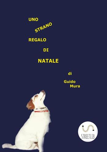 Uno strano regalo di Natale - Guido Mura - Libro StreetLib 2018 | Libraccio.it