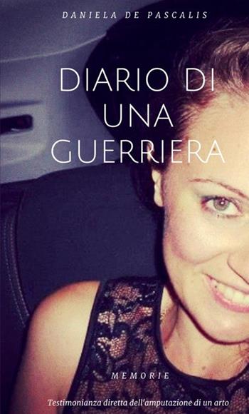 Diario di una guerriera - Daniela De Pascalis - Libro StreetLib 2018 | Libraccio.it