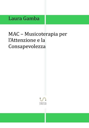 MAC. Musicoterapia per l'attenzione e la consapevolezza - Laura Gamba - Libro StreetLib 2018 | Libraccio.it