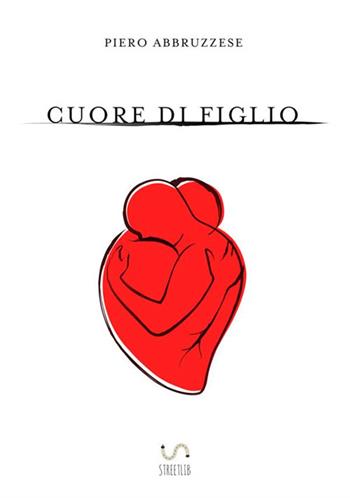 Cuore di figlio - Pietro Abruzzese - Libro StreetLib 2017 | Libraccio.it