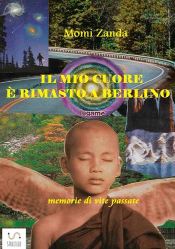 Il mio cuore è rimasto a Berlino - Momi Zanda - Libro StreetLib 2018 | Libraccio.it